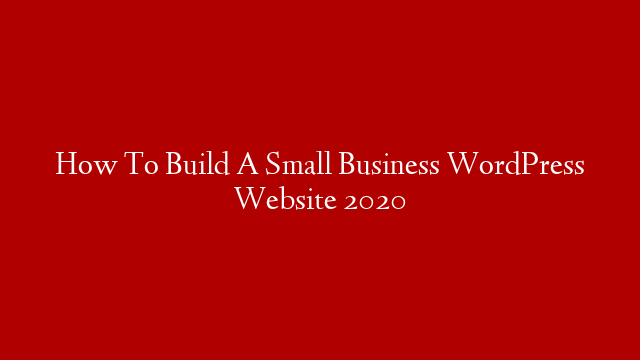 How To Build A Small Business WordPress Website 2020
