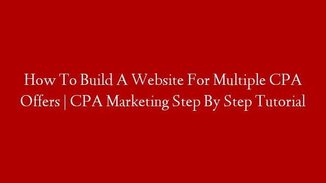 How To Build A Website For Multiple CPA Offers | CPA Marketing Step By Step Tutorial
