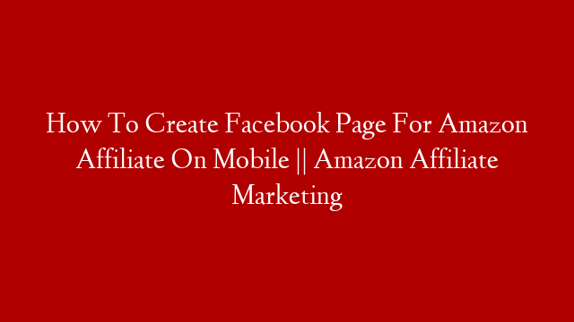 How To Create Facebook Page For Amazon Affiliate On Mobile || Amazon Affiliate Marketing