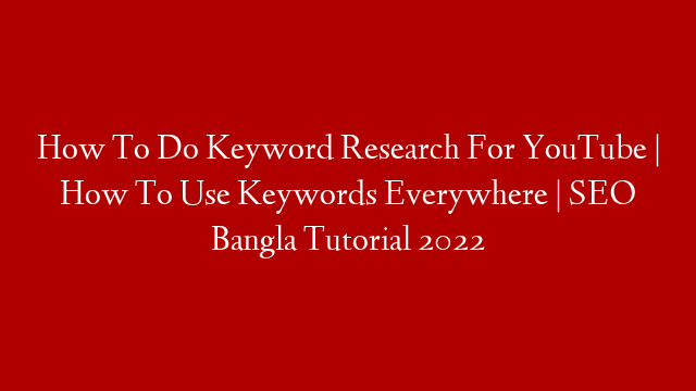 How To Do Keyword Research For YouTube | How To Use Keywords Everywhere | SEO Bangla Tutorial 2022