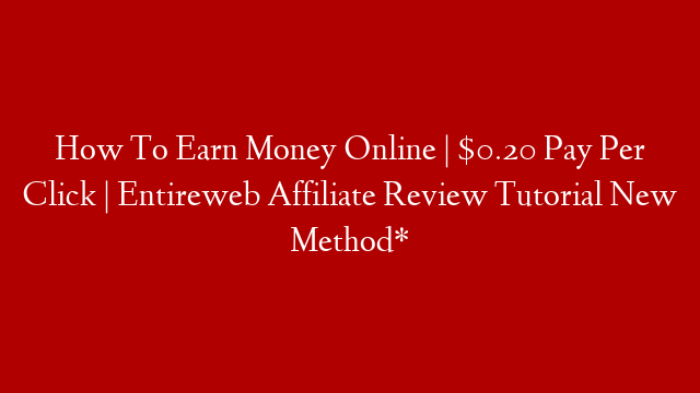 How To Earn Money Online  | $0.20 Pay Per Click | Entireweb Affiliate Review Tutorial New Method*