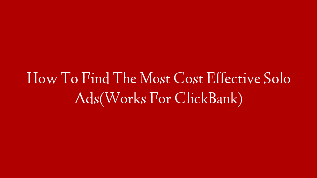 How To Find The Most Cost Effective Solo Ads(Works For ClickBank)