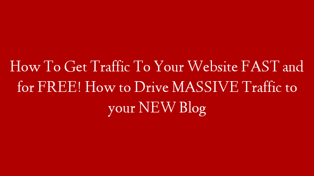 How To Get Traffic To Your Website FAST and for FREE! How to Drive MASSIVE Traffic to your NEW  Blog