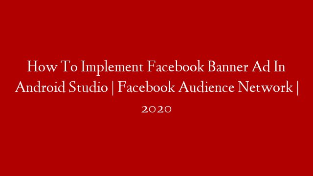 How To Implement Facebook Banner Ad In Android Studio | Facebook Audience Network | 2020