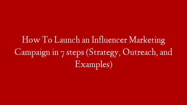 How To Launch an Influencer Marketing Campaign in 7 steps (Strategy, Outreach, and Examples) post thumbnail image