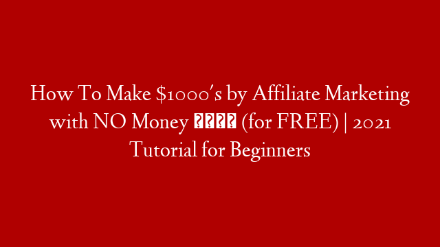 How To Make $1000's by Affiliate Marketing with NO Money 💵 (for FREE) | 2021 Tutorial for Beginners post thumbnail image