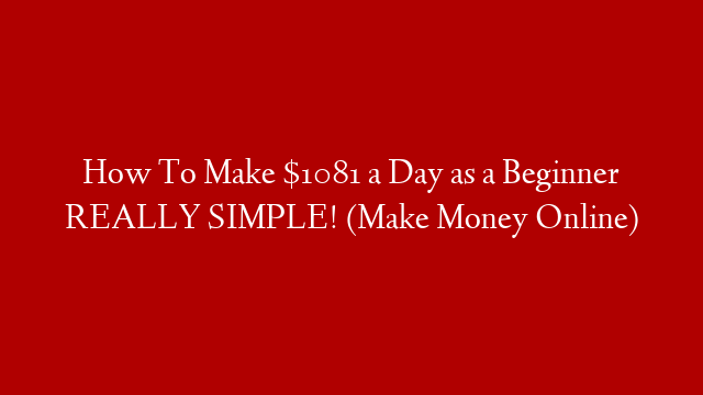 How To Make $1081 a Day as a Beginner REALLY SIMPLE! (Make Money Online)