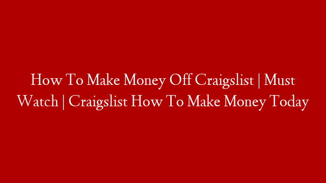 How To Make Money Off Craigslist | Must Watch | Craigslist How To Make Money Today