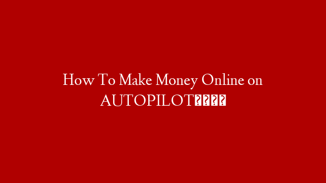 How To Make Money Online on AUTOPILOT🚀