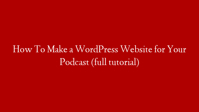 How To Make a WordPress Website for Your Podcast (full tutorial)