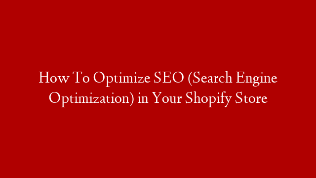 How To Optimize SEO (Search Engine Optimization) in Your Shopify Store