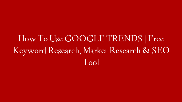 How To Use GOOGLE TRENDS | Free Keyword Research, Market Research & SEO Tool post thumbnail image