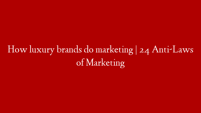 How luxury brands do marketing | 24 Anti-Laws of Marketing post thumbnail image