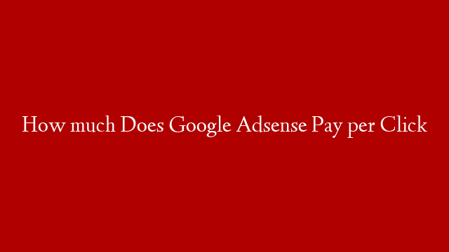 How much Does Google Adsense Pay per Click