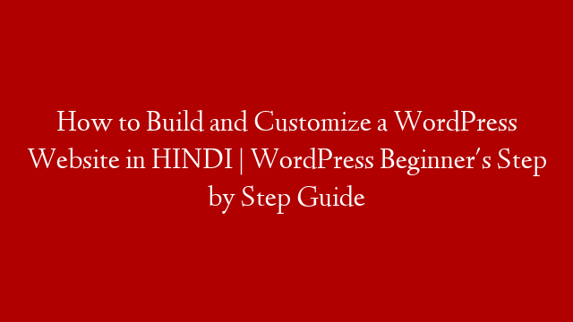 How to Build and Customize a WordPress Website in HINDI | WordPress Beginner's Step by Step Guide post thumbnail image