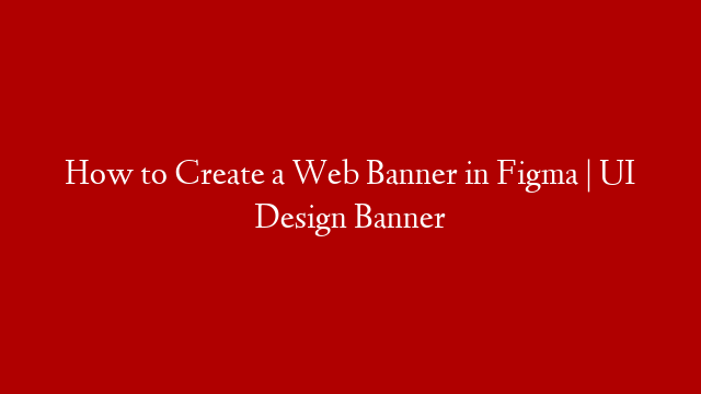 How to Create a Web Banner in Figma | UI Design Banner