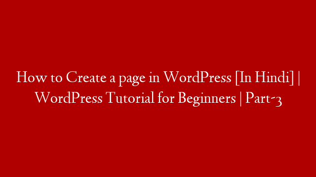How to Create a page in WordPress [In Hindi] | WordPress Tutorial for Beginners | Part-3