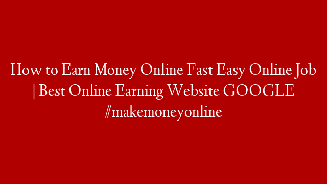 How to Earn Money Online Fast Easy Online Job | Best Online Earning Website GOOGLE #makemoneyonline post thumbnail image