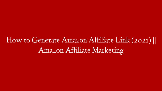 How to Generate Amazon Affiliate Link (2021) || Amazon Affiliate Marketing