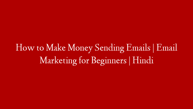 How to Make Money Sending Emails | Email Marketing for Beginners | Hindi