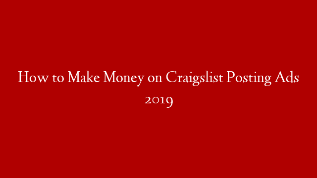 How to Make Money on Craigslist Posting Ads 2019