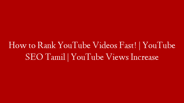 How to Rank YouTube Videos Fast! | YouTube SEO Tamil | YouTube Views Increase
