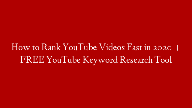 How to Rank YouTube Videos Fast in 2020 + FREE YouTube Keyword Research Tool