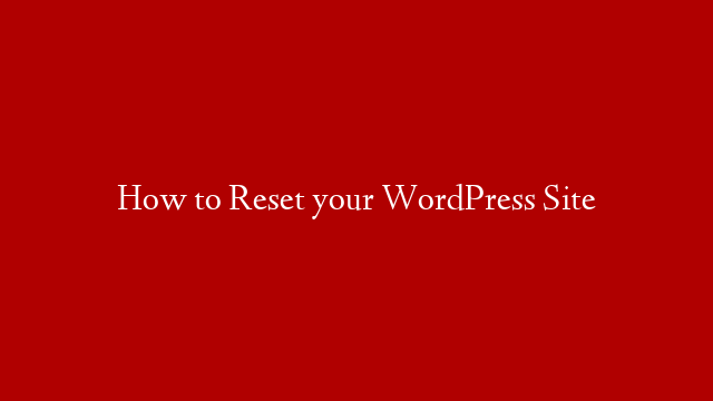 How to Reset your WordPress Site