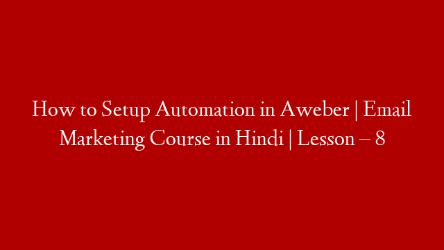 How to Setup Automation in Aweber | Email Marketing Course in Hindi | Lesson – 8