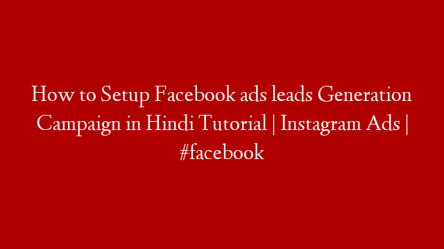 How to Setup Facebook ads leads Generation Campaign in Hindi Tutorial | Instagram Ads | #facebook