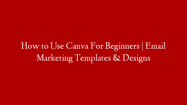 How to Use Canva For Beginners | Email Marketing Templates & Designs
