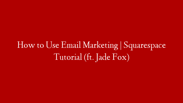 How to Use Email Marketing | Squarespace Tutorial (ft. Jade Fox)