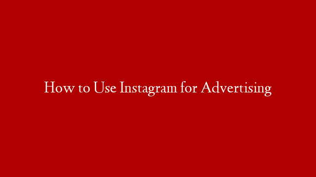 How to Use Instagram for Advertising
