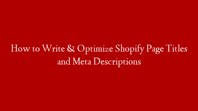 How to Write & Optimize Shopify Page Titles and Meta Descriptions