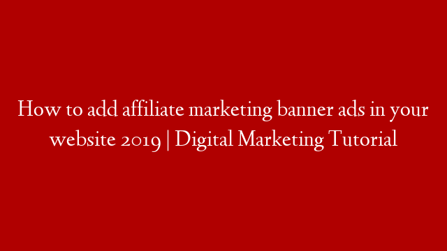 How to add affiliate marketing banner ads in your website 2019 | Digital Marketing Tutorial
