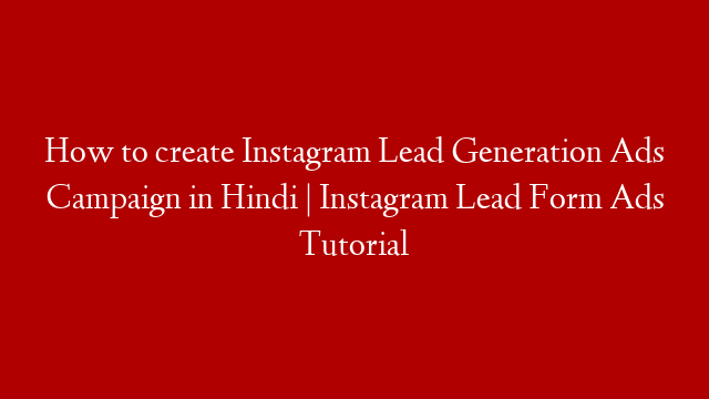 How to create Instagram Lead Generation Ads Campaign in Hindi | Instagram Lead Form Ads Tutorial