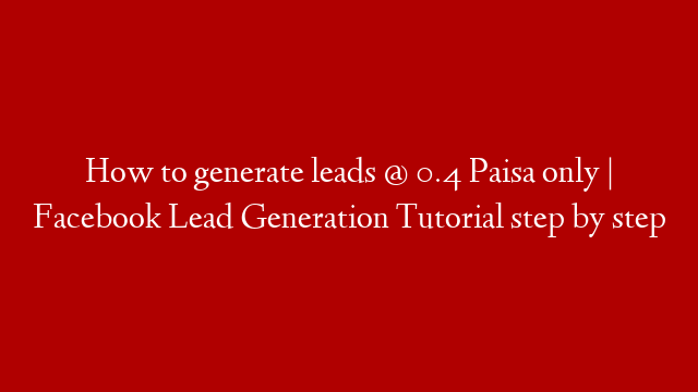 How to generate leads @ 0.4 Paisa only | Facebook Lead Generation Tutorial step by step