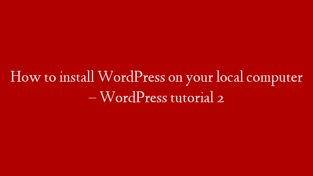 How to install WordPress on your local computer – WordPress tutorial 2