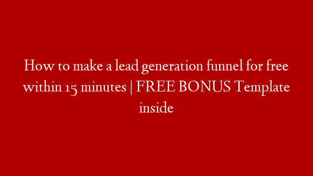 How to make a lead generation funnel for free within 15 minutes | FREE BONUS Template inside
