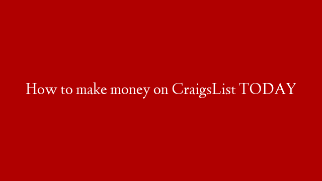 How to make money on CraigsList TODAY