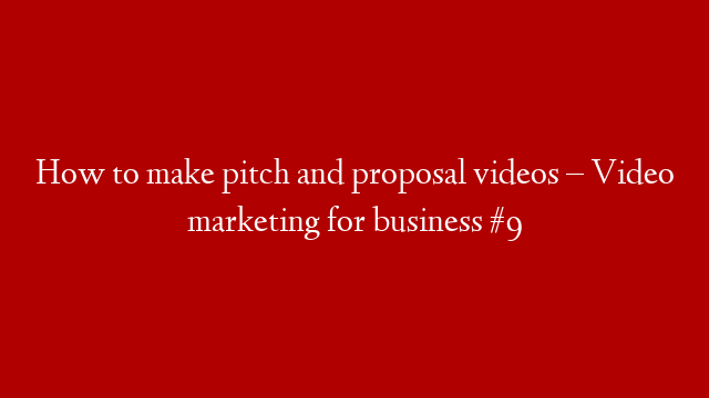 How to make pitch and proposal videos – Video marketing for business #9