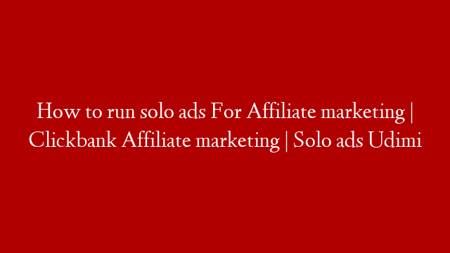 How to run solo ads For Affiliate marketing | Clickbank Affiliate marketing | Solo ads Udimi post thumbnail image