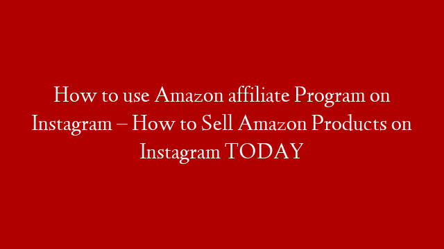 How to use Amazon affiliate Program on Instagram – How to Sell Amazon Products on Instagram TODAY