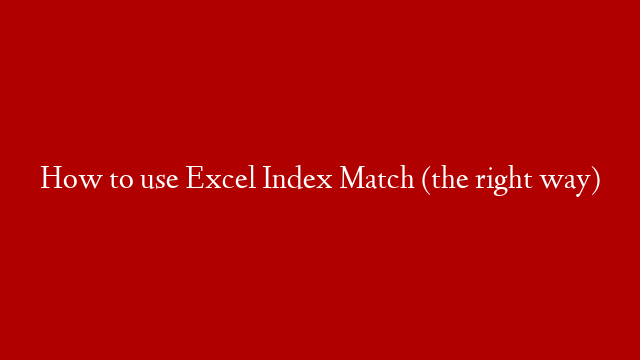 How to use Excel Index Match (the right way)