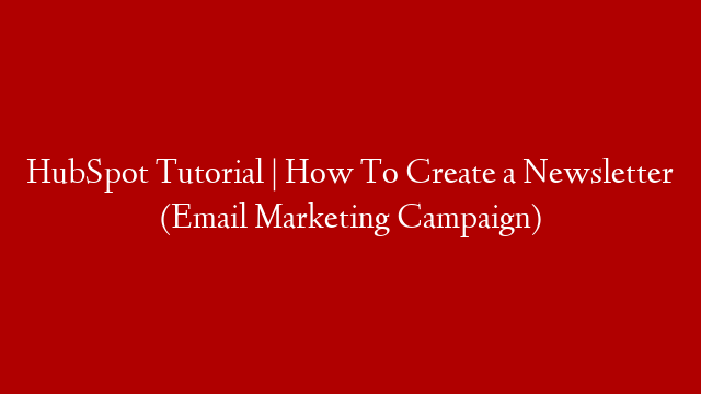 HubSpot Tutorial | How To Create a Newsletter (Email Marketing Campaign)