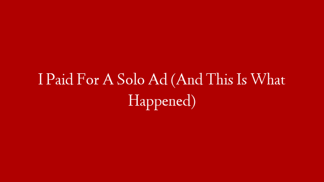 I Paid For A Solo Ad (And This Is What Happened)