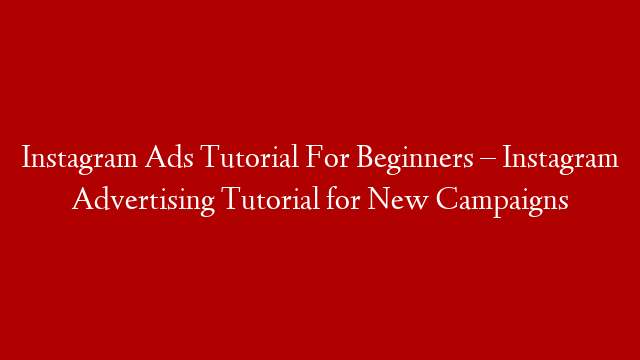 Instagram Ads Tutorial For Beginners – Instagram Advertising Tutorial for New Campaigns