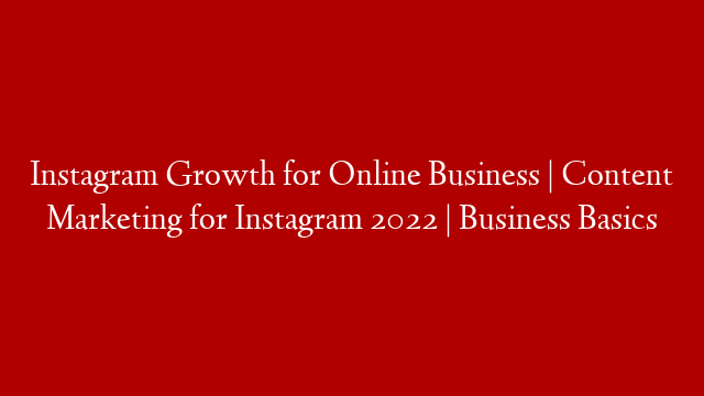 Instagram Growth for Online Business | Content Marketing for Instagram 2022 | Business Basics