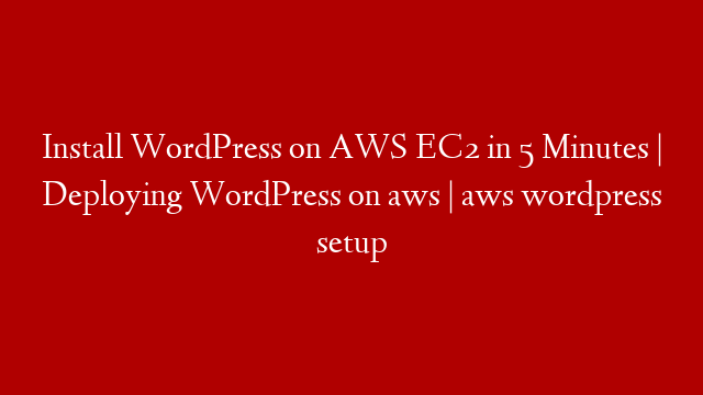 Install WordPress on AWS EC2 in 5 Minutes | Deploying WordPress on aws | aws wordpress setup