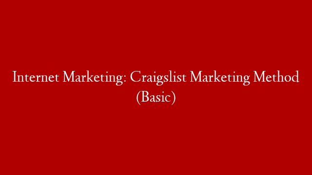 Internet Marketing: Craigslist Marketing Method (Basic)